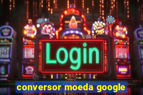 conversor moeda google